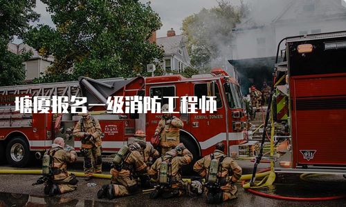 塘廈報(bào)名一級(jí)消防工程師